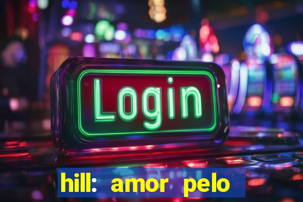 hill: amor pelo jogo online